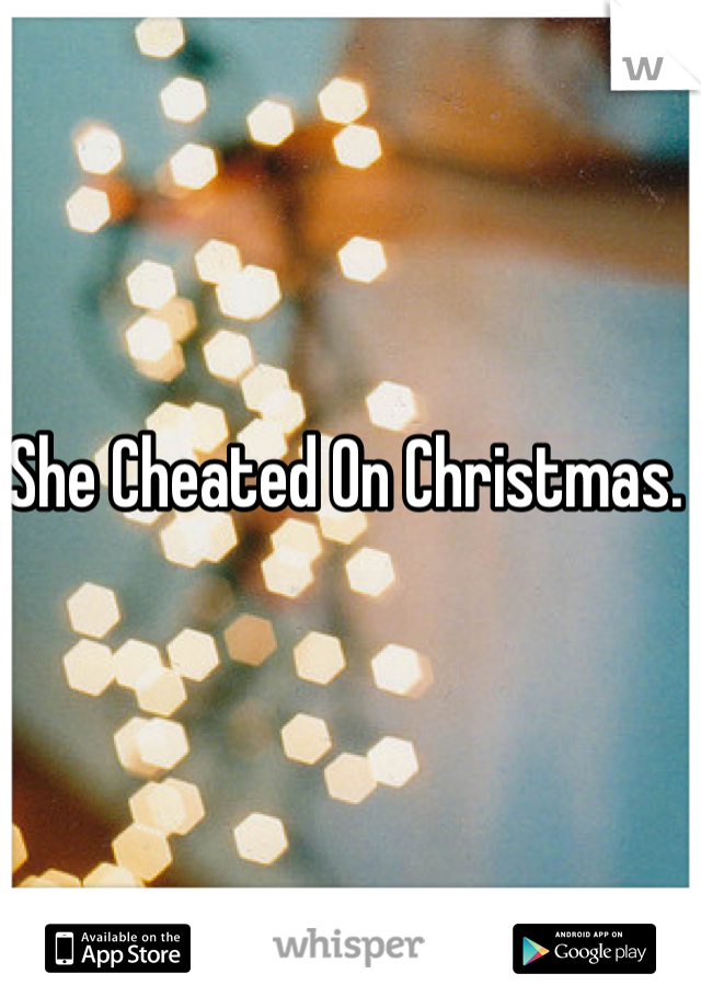 She Cheated On Christmas. 
