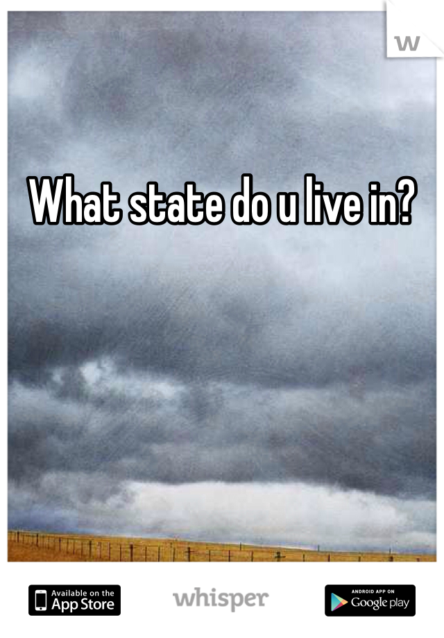 What state do u live in?