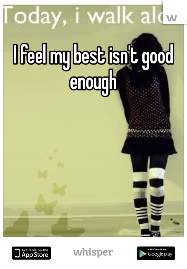 I feel my best isn't good enough 