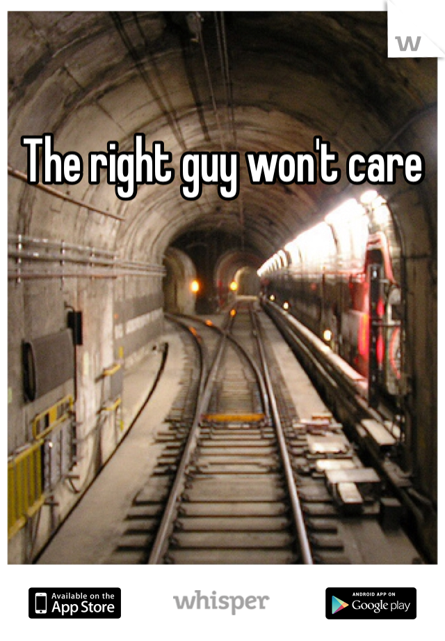 The right guy won't care