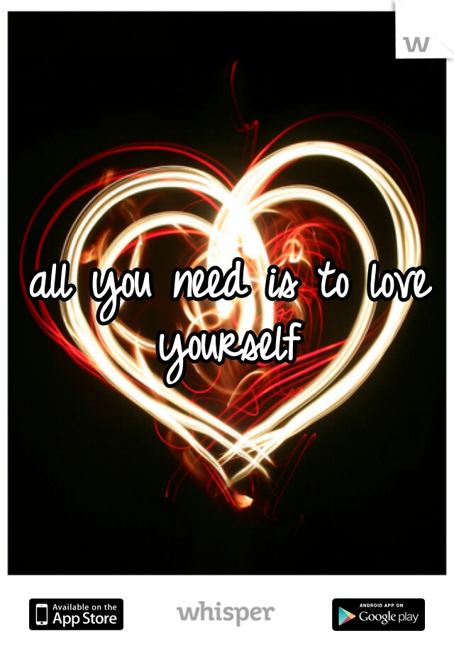 all you need is to love yourself 