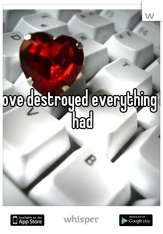 love destroyed everything I had