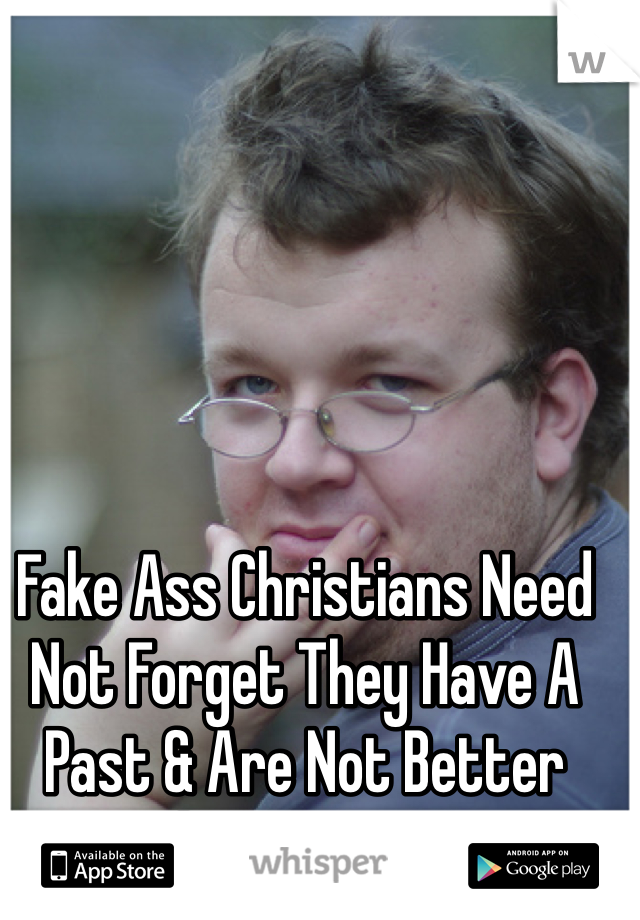 Fake Ass Christians Need Not Forget They Have A Past & Are Not Better Than Anyone!!