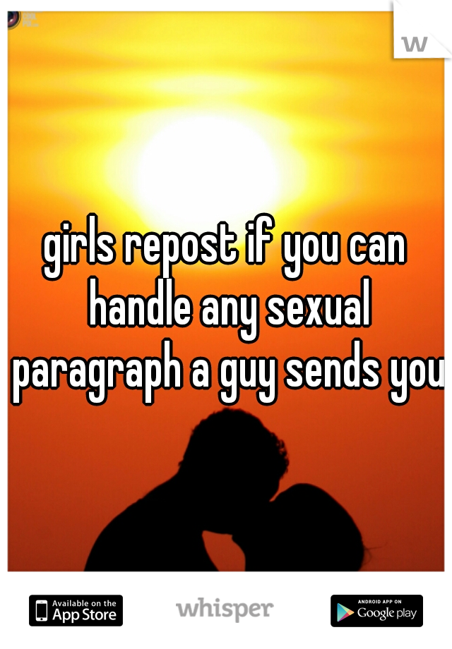 girls repost if you can handle any sexual paragraph a guy sends you