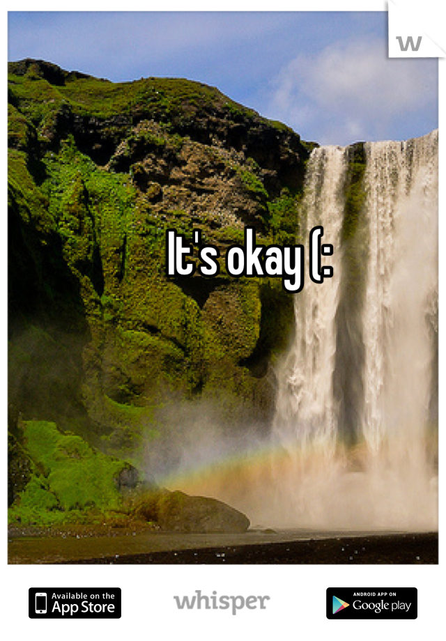 It's okay (: