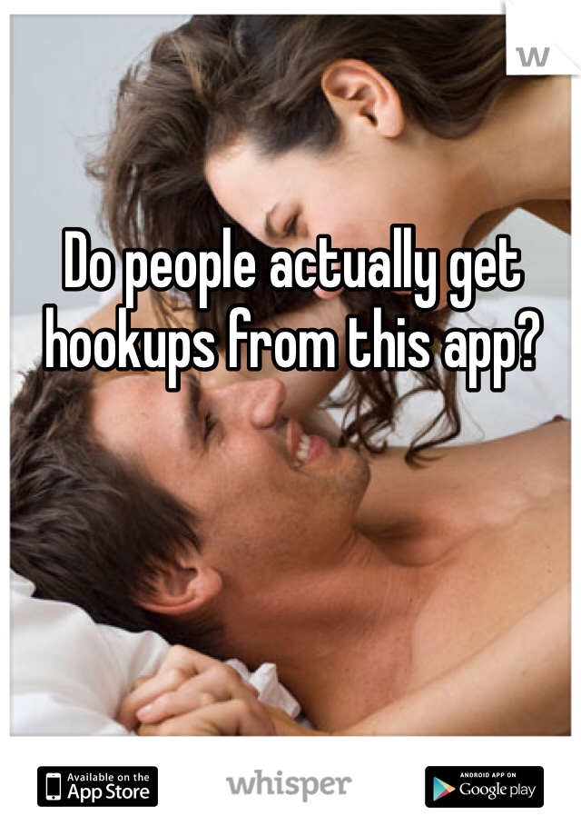 Do people actually get hookups from this app?