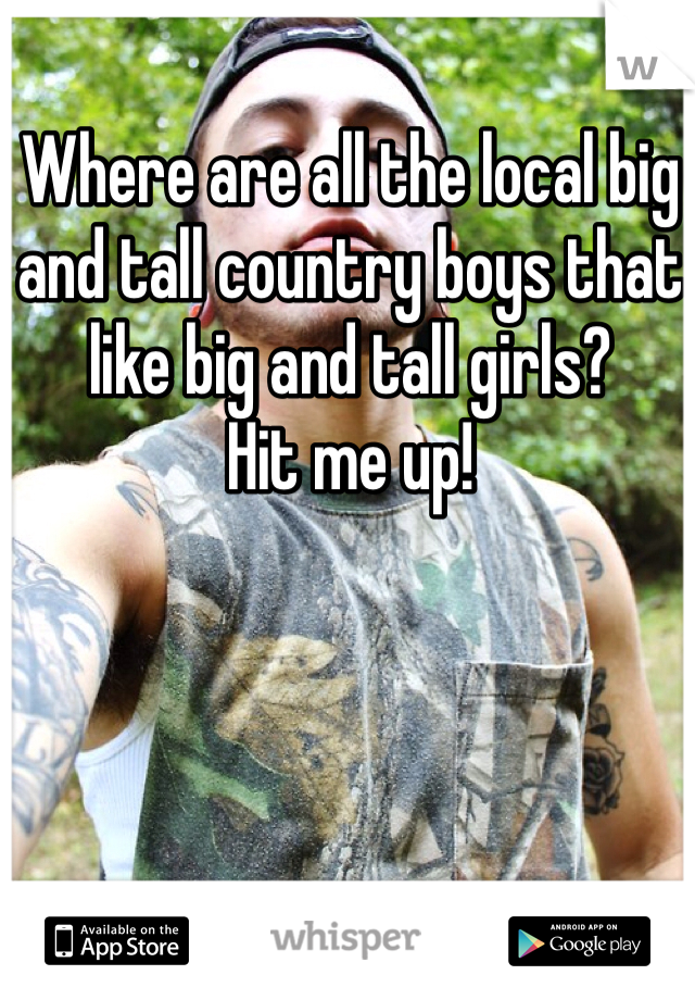 Where are all the local big and tall country boys that like big and tall girls?
Hit me up! 