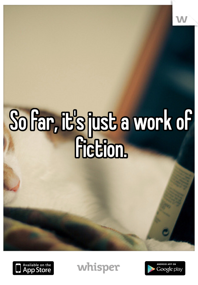 So far, it's just a work of fiction.