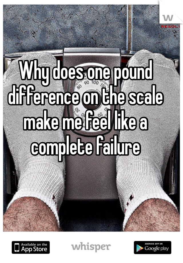Why does one pound difference on the scale make me feel like a complete failure  