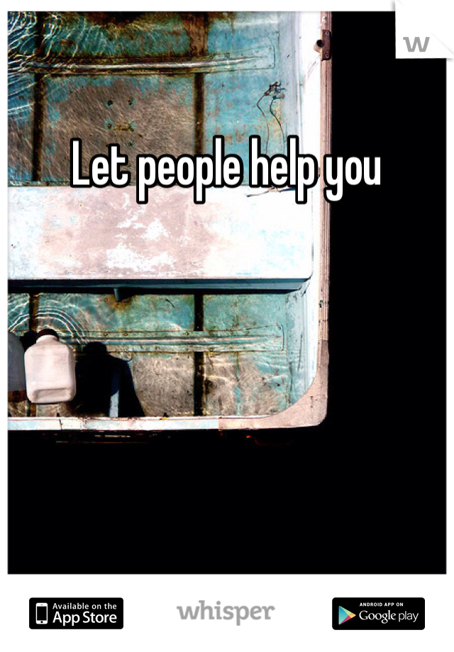 Let people help you