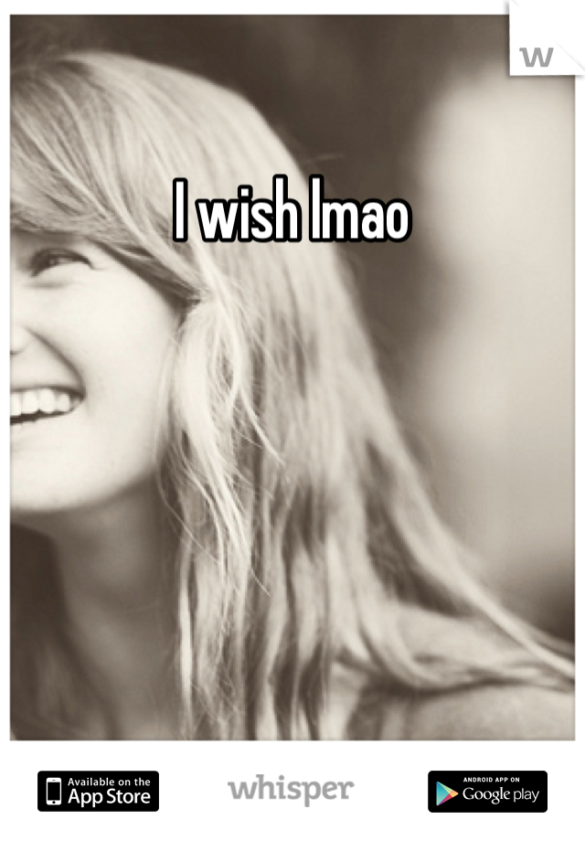 I wish lmao 