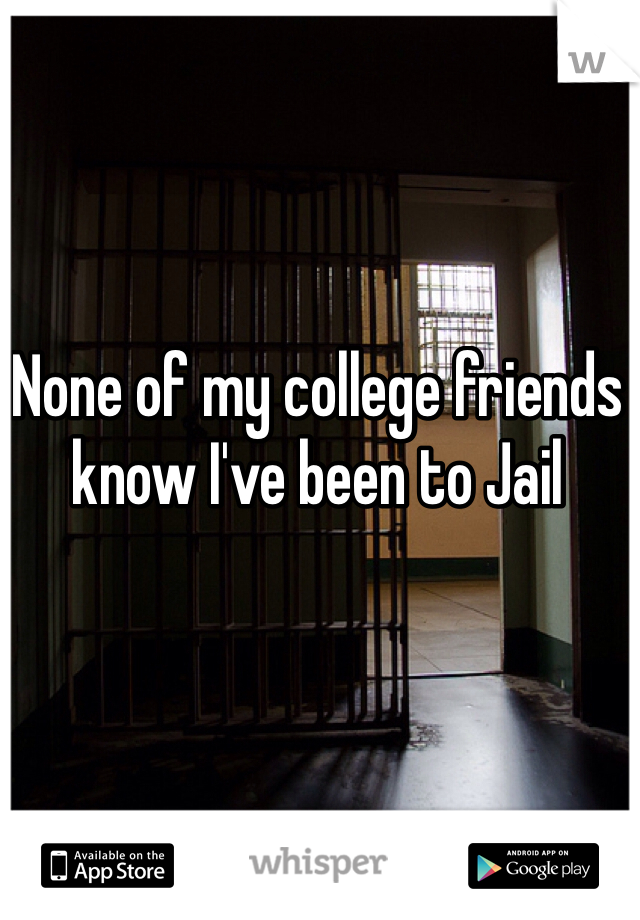 None of my college friends know I've been to Jail