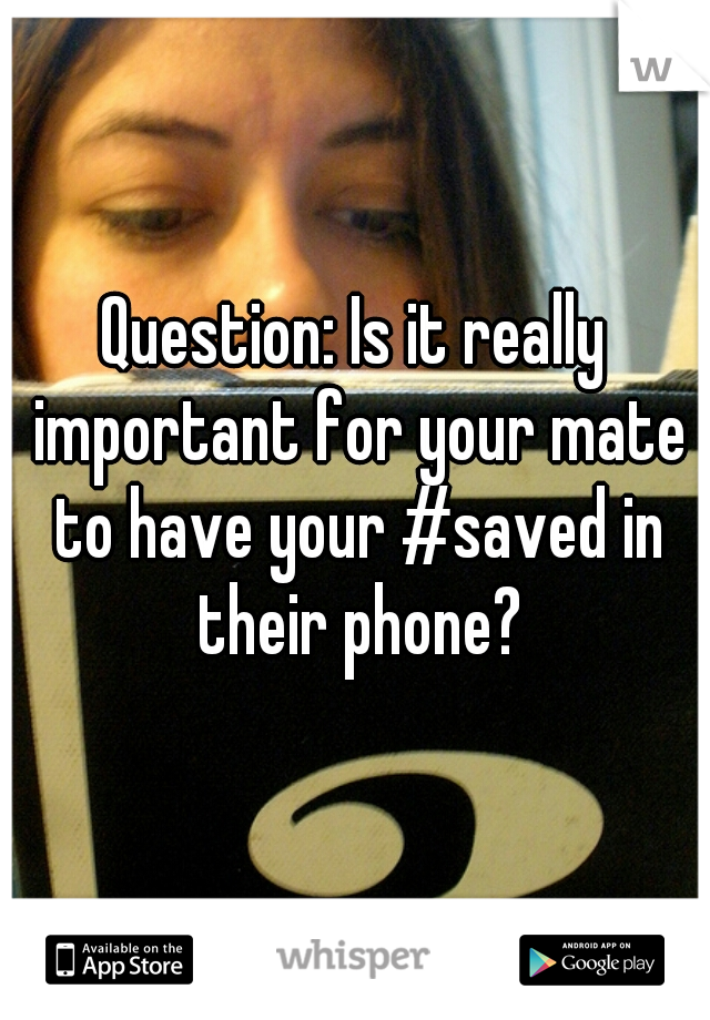Question: Is it really important for your mate to have your #saved in their phone?
