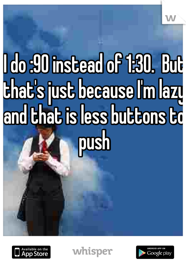 I do :90 instead of 1:30.  But that's just because I'm lazy and that is less buttons to push