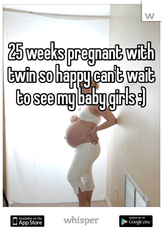 25 weeks pregnant with twin so happy can't wait to see my baby girls :)