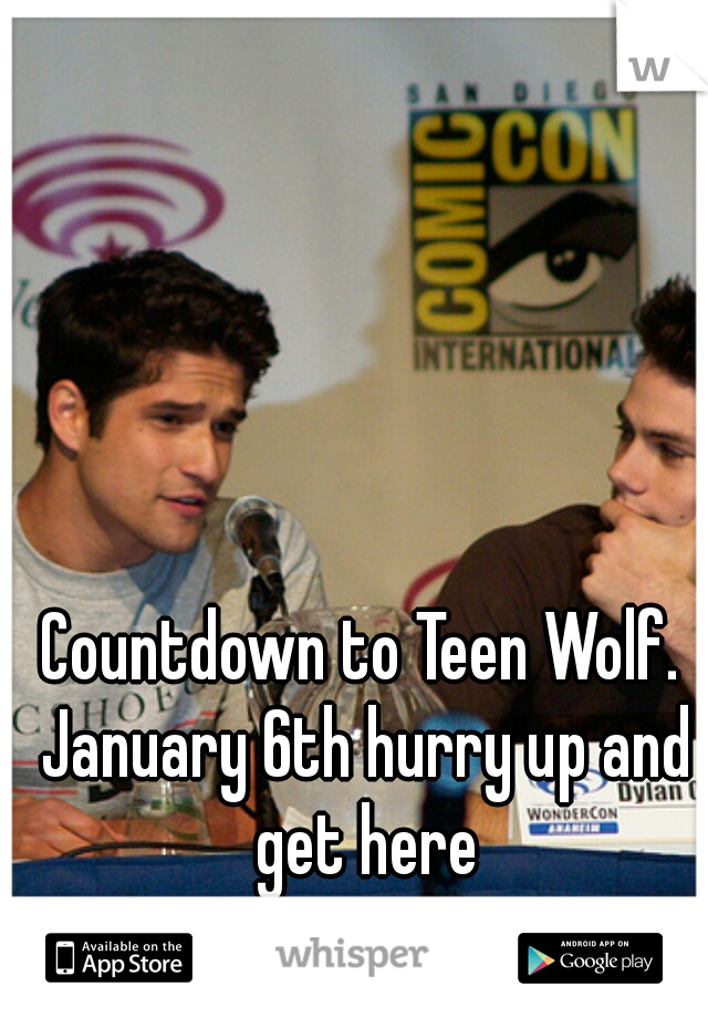 Countdown to Teen Wolf. January 6th hurry up and get here