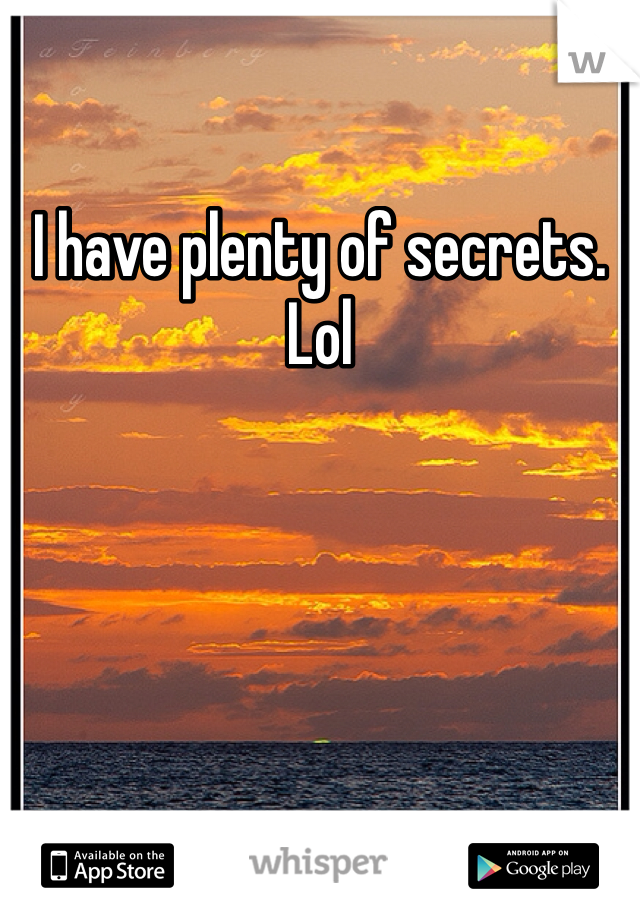 I have plenty of secrets. Lol