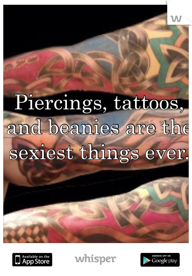 Piercings, tattoos, and beanies are the sexiest things ever. 