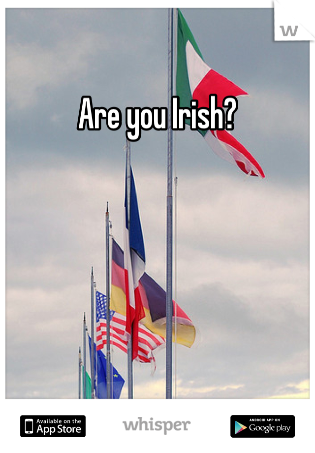 Are you Irish?