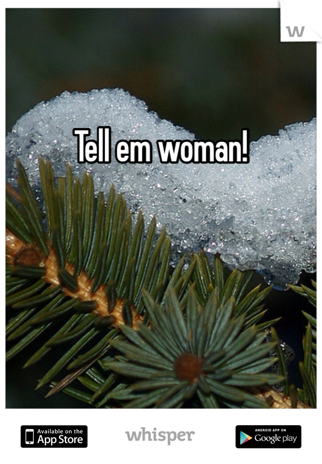 Tell em woman!