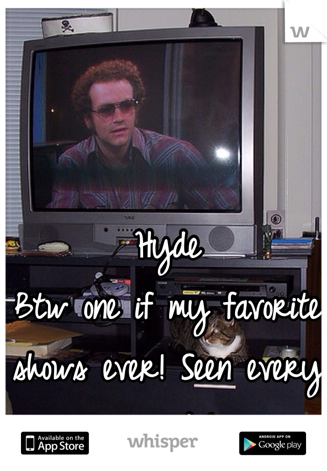 Hyde
Btw one if my favorite shows ever! Seen every episode!