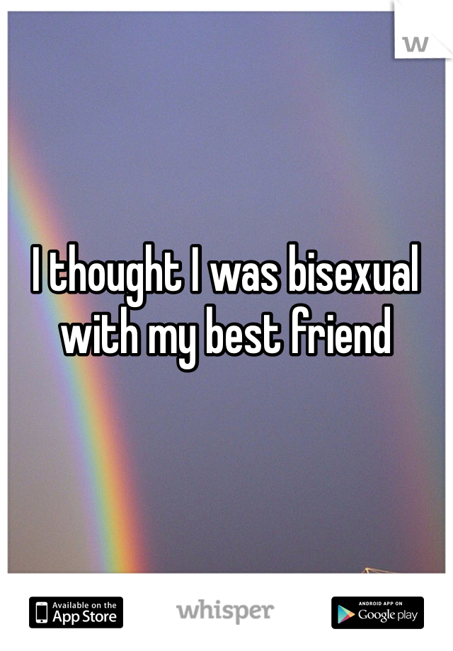 I thought I was bisexual with my best friend 