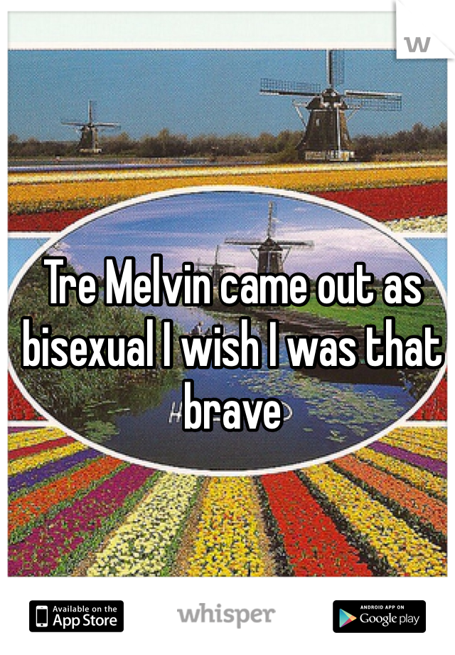 Tre Melvin came out as bisexual I wish I was that brave