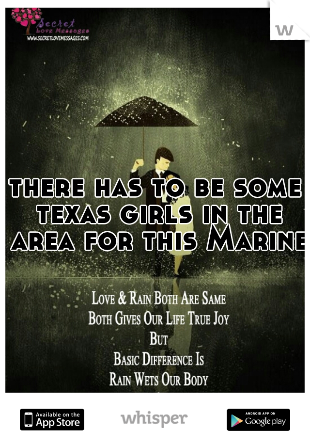 there has to be some texas girls in the area for this Marine