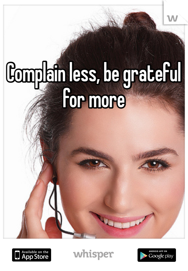 Complain less, be grateful for more