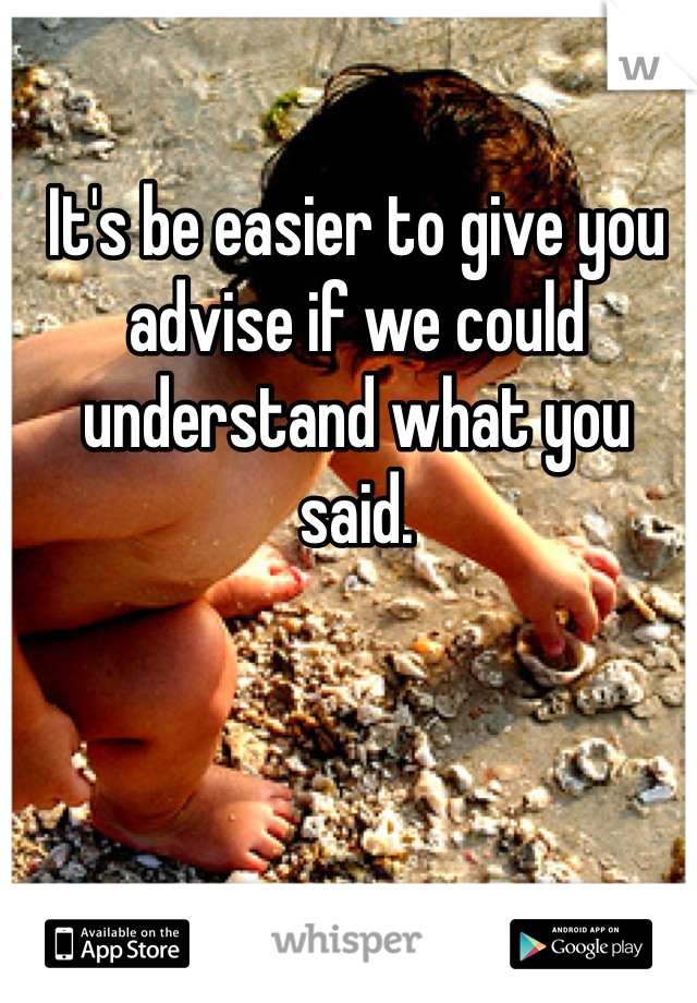 It's be easier to give you advise if we could understand what you said. 