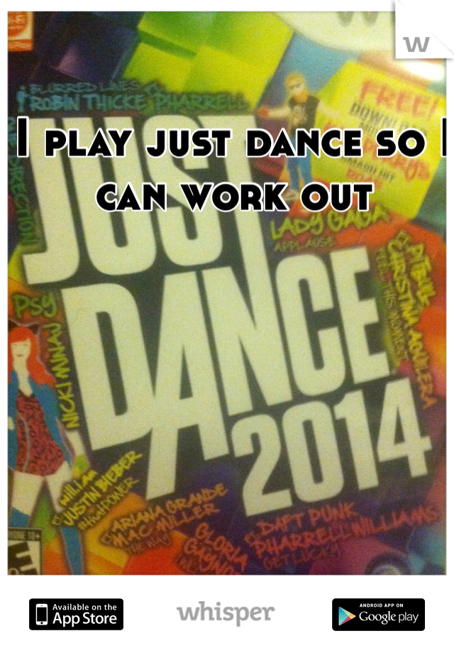 I play just dance so I can work out 