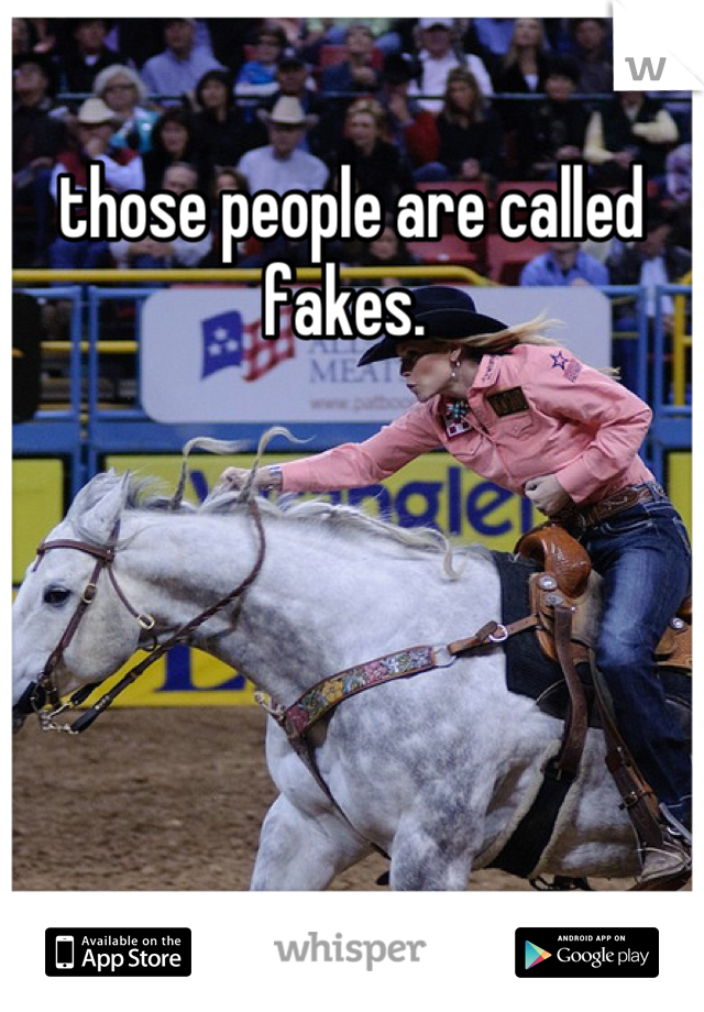 those people are called fakes. 