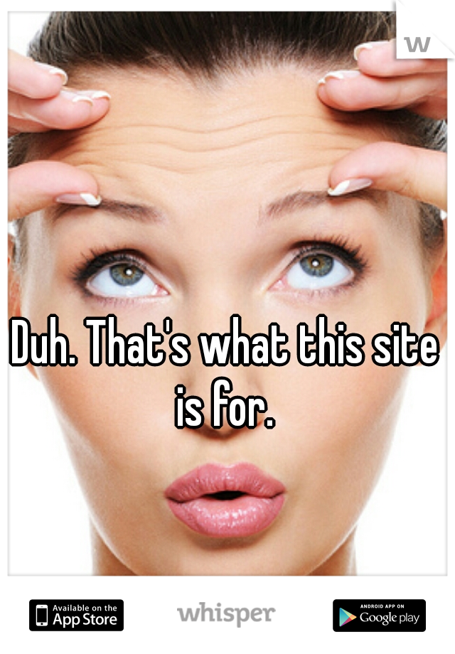 Duh. That's what this site is for. 
