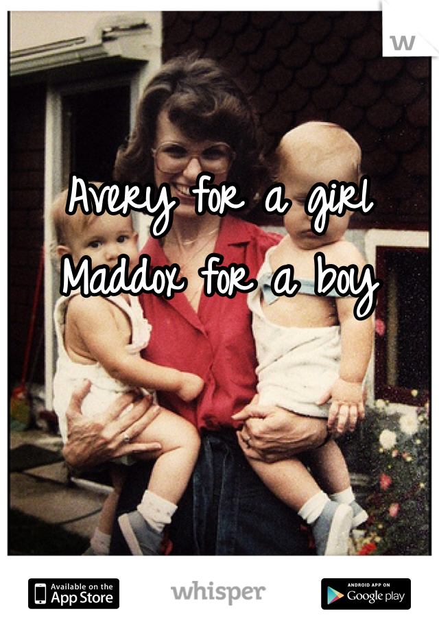 Avery for a girl Maddox for a boy