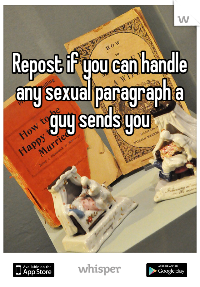 Repost if you can handle any sexual paragraph a guy sends you 