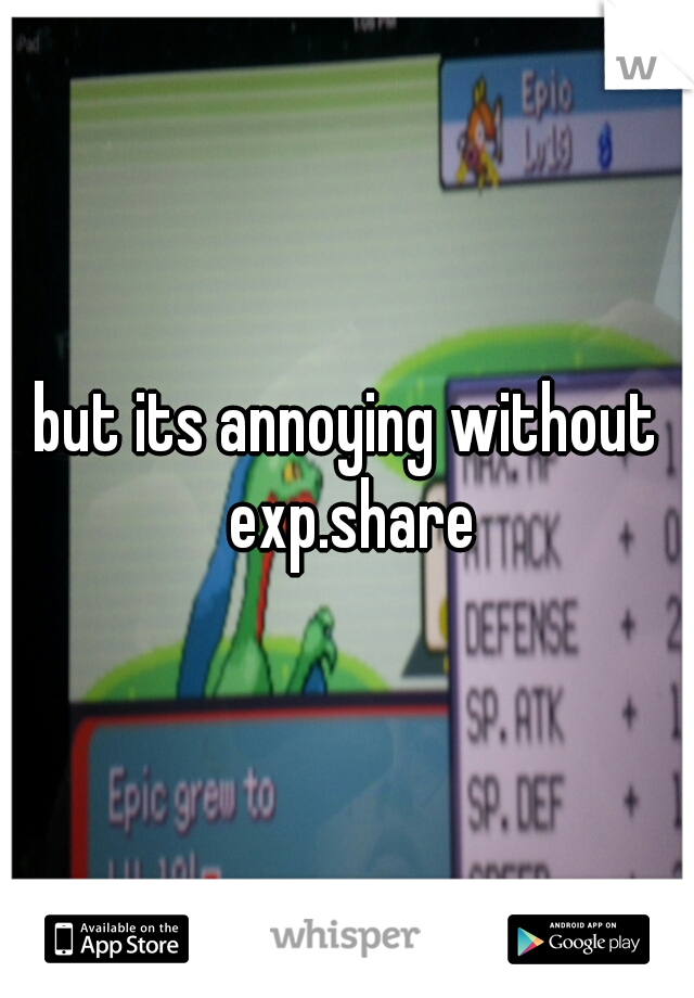 but its annoying without exp.share