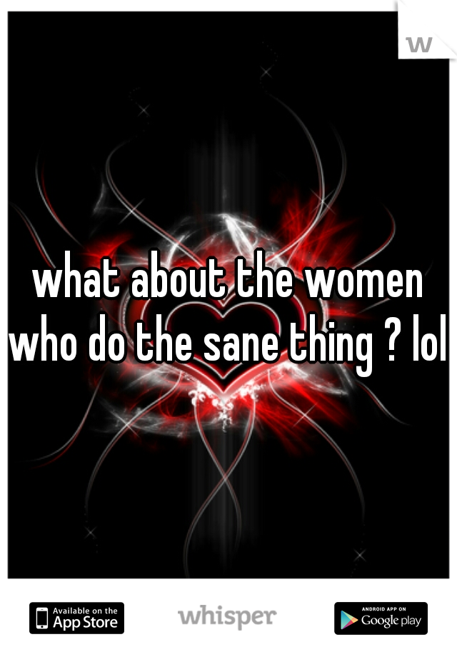what about the women who do the sane thing ? lol 