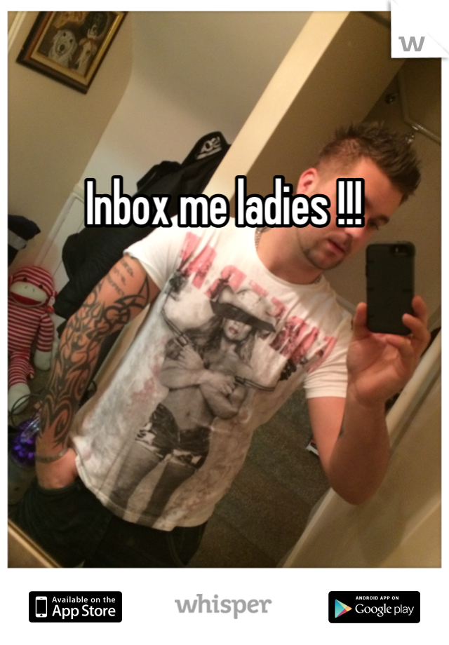 Inbox me ladies !!!