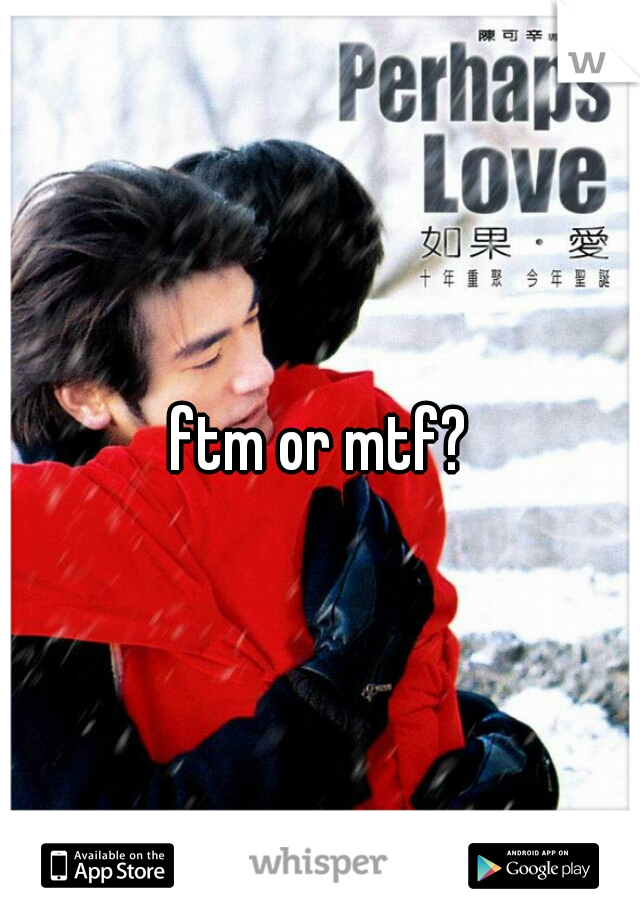 ftm or mtf?
