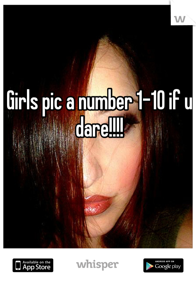 Girls pic a number 1-10 if u dare!!!!