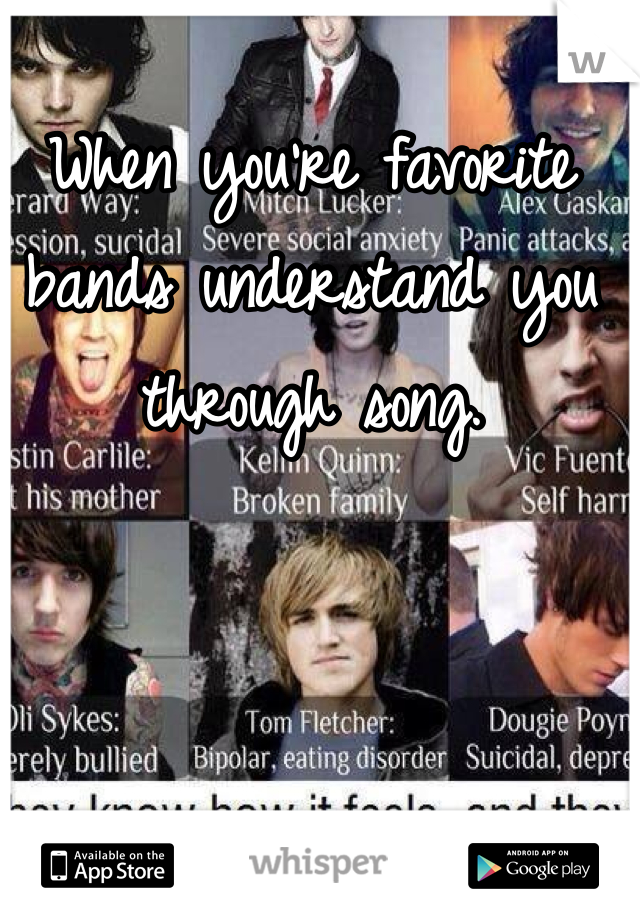 When you're favorite bands understand you through song. 
