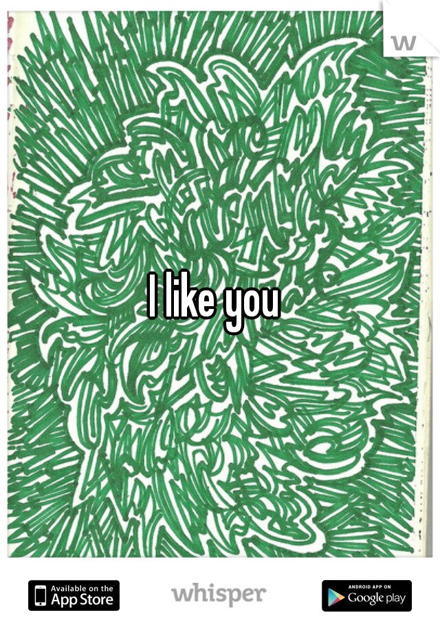 I like you 