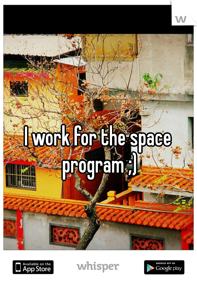 I work for the space program ;)