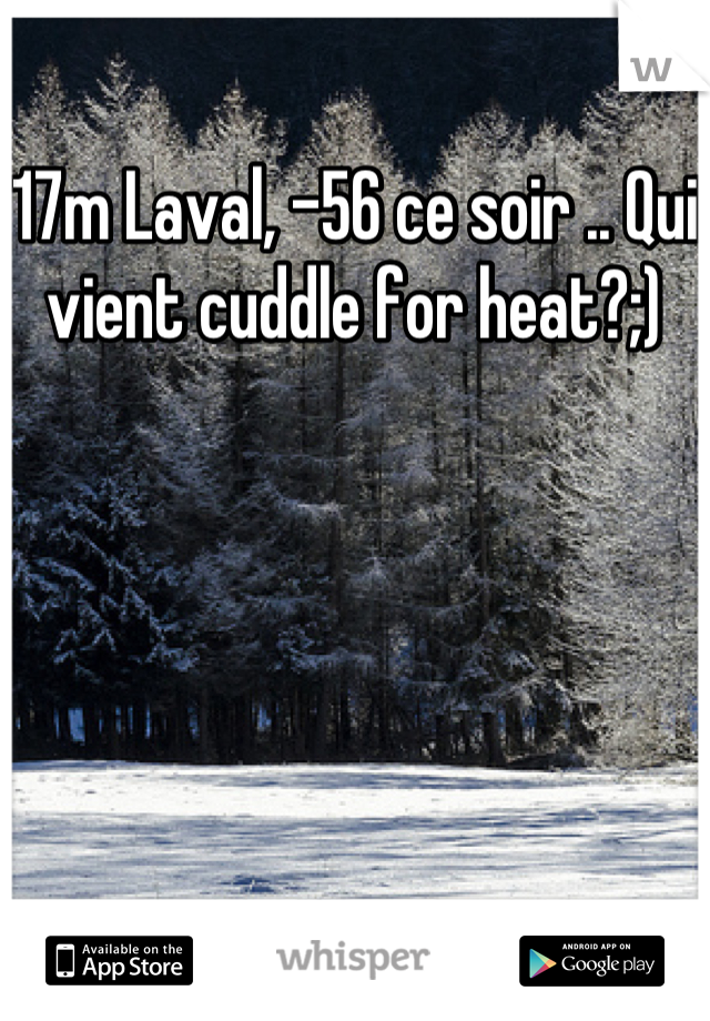 17m Laval, -56 ce soir .. Qui vient cuddle for heat?;)