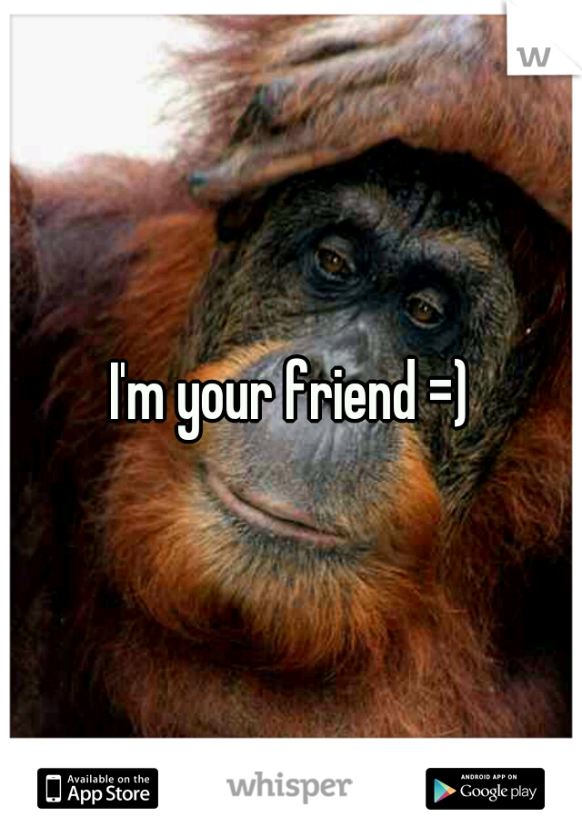 I'm your friend =)