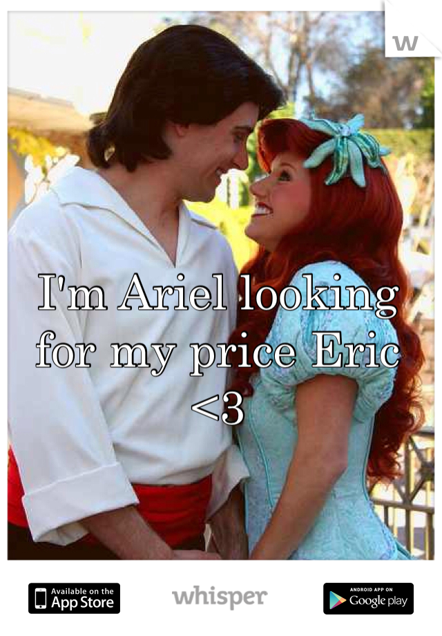 I'm Ariel looking for my price Eric <3