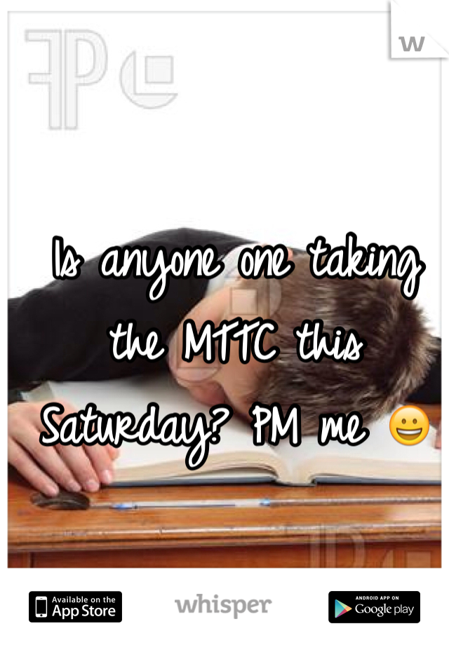 Is anyone one taking the MTTC this Saturday? PM me 😀 
