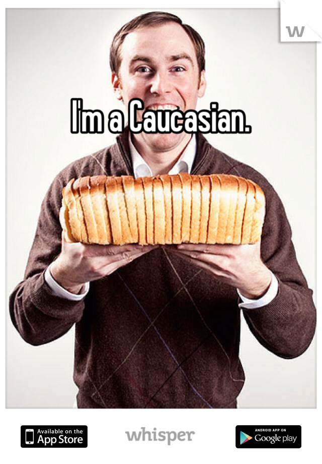 I'm a Caucasian.
