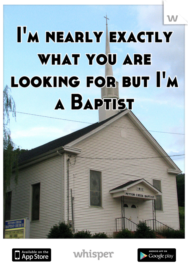 I'm nearly exactly what you are looking for but I'm a Baptist