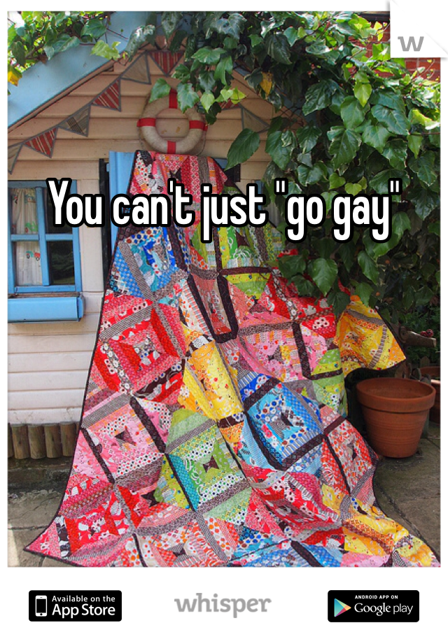 You can't just "go gay" 